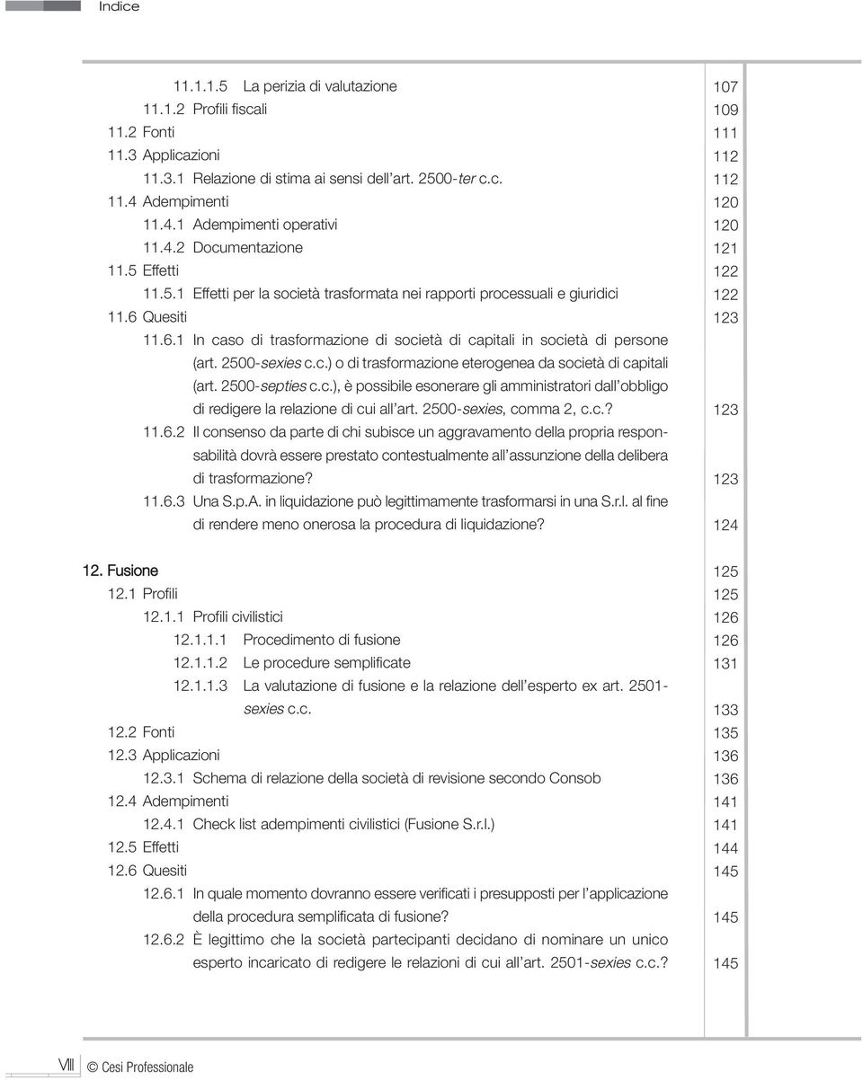 c.) o di trasformazione eterogenea da società di capitali (art. 2500-septies c.c.), è possibile esonerare gli amministratori dall obbligo di redigere la relazione di cui all art.