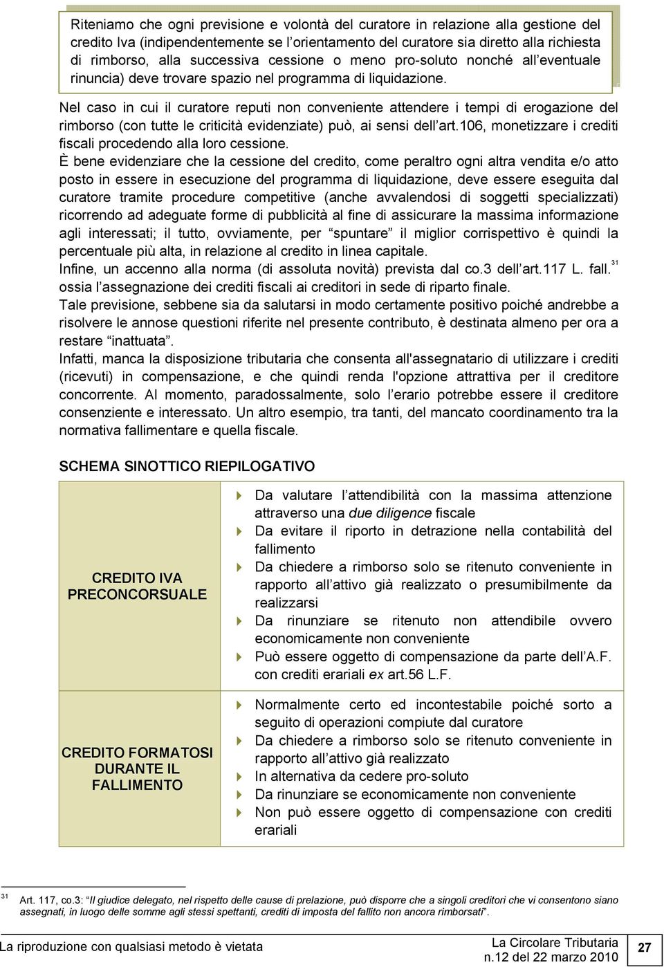 Nel caso in cui il curatore reputi non conveniente attendere i tempi di erogazione del rimborso (con tutte le criticità evidenziate) può, ai sensi dell art.