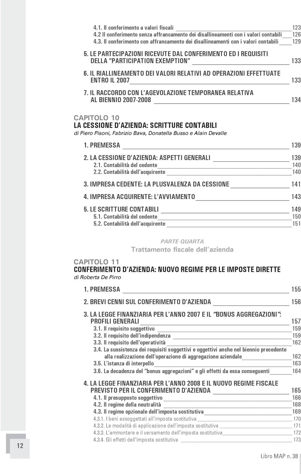 IL RACCORDO CON L AGEVOLAZIONE TEMPORANEA RELATIVA AL BIENNIO 2007-2008 134 CAPITOLO 10 LA CESSIONE D AZIENDA: SCRITTURE CONTABILI di Piero Pisoni, Fabrizio Bava, Donatella Busso e Alain Devalle 1.