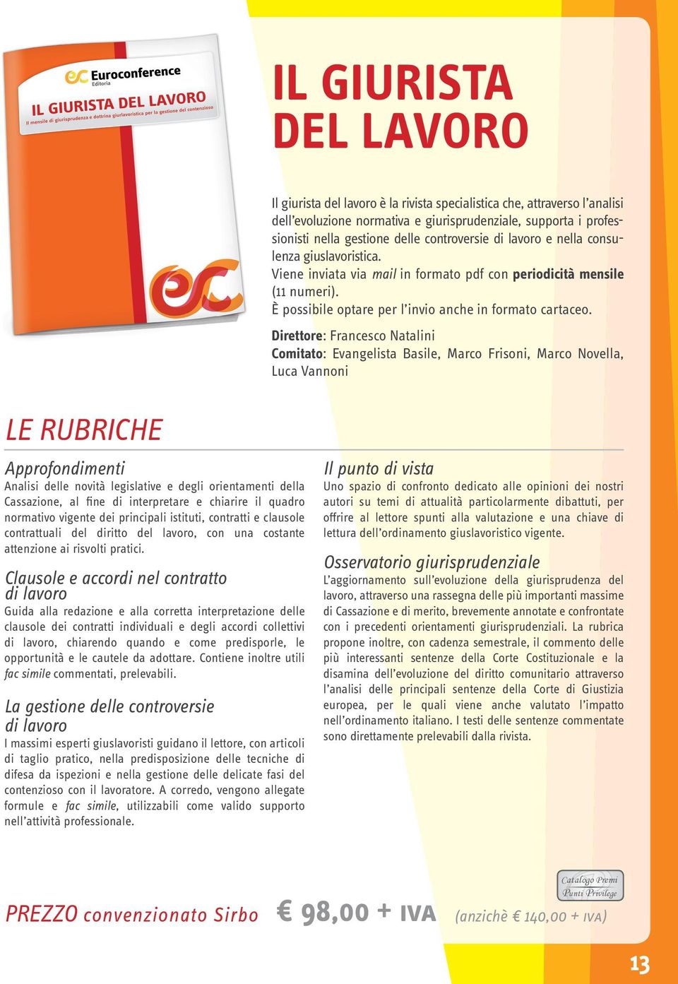 Direttore: Francesco Natalini Comitato: Evangelista Basile, Marco Frisoni, Marco Novella, Luca Vannoni Approfondimenti Analisi delle novità legislative e degli orientamenti della Cassazione, al fine