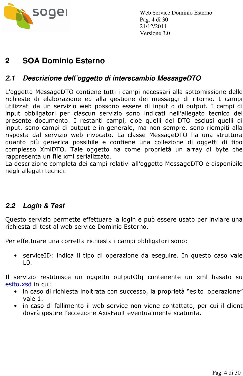 I campi utilizzati da un servizio web possono essere di input o di output. I campi di input obbligatori per ciascun servizio sono indicati nell allegato tecnico del presente documento.