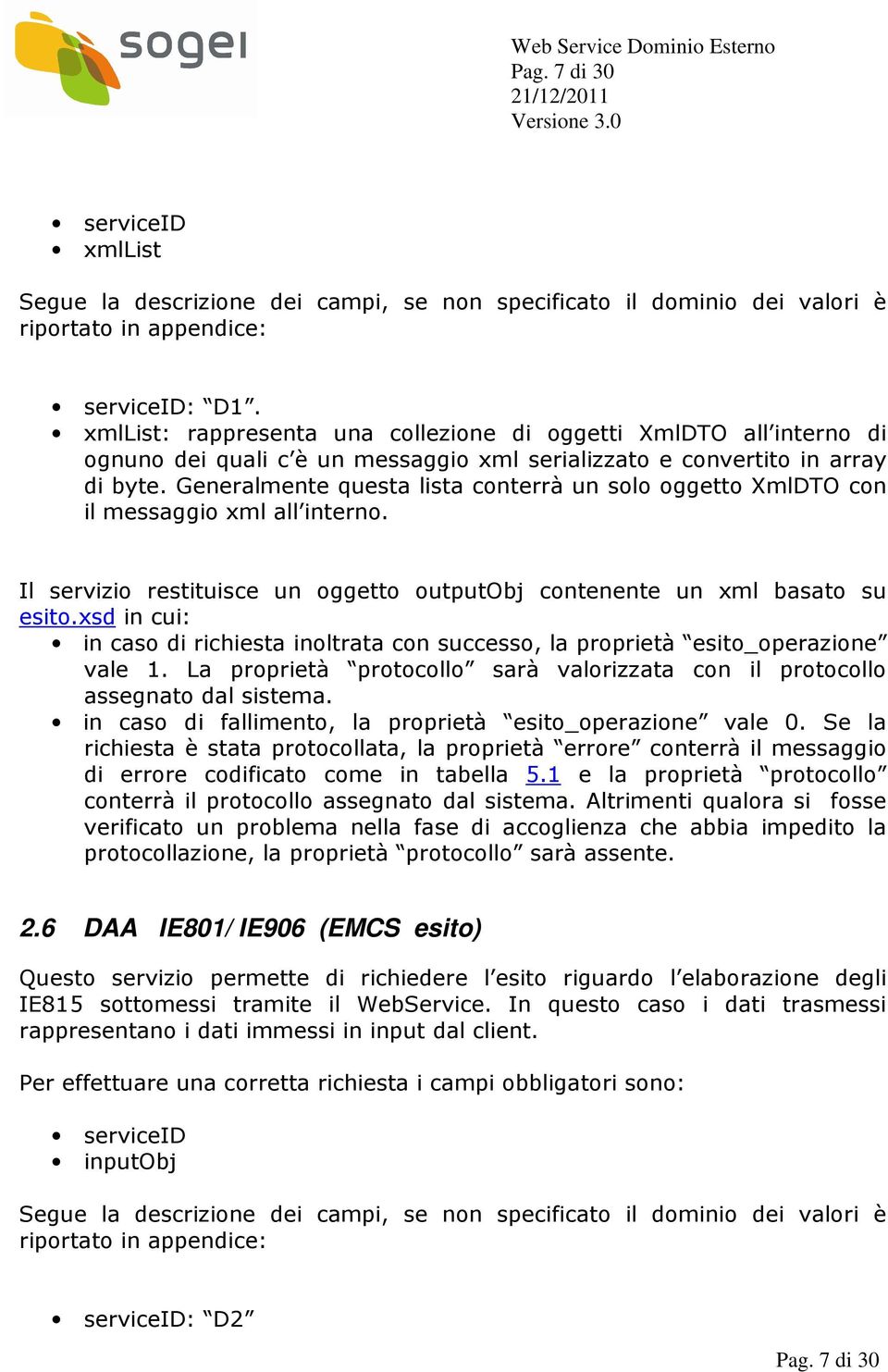 Generalmente questa lista conterrà un solo oggetto XmlDTO con il messaggio xml all interno. Il servizio restituisce un oggetto outputobj contenente un xml basato su esito.