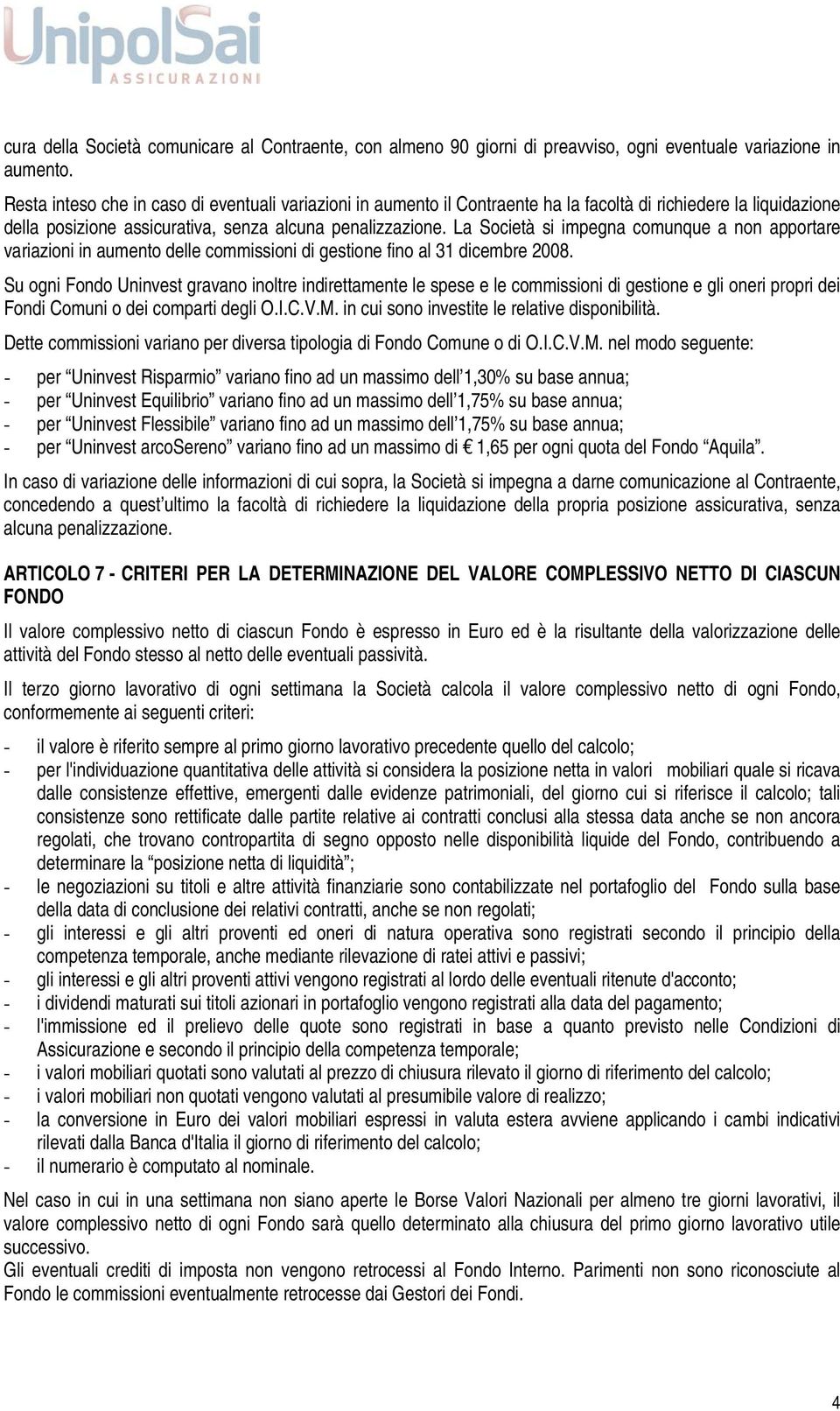 La Società si impegna comunque a non apportare variazioni in aumento delle commissioni di gestione fino al 31 dicembre 2008.