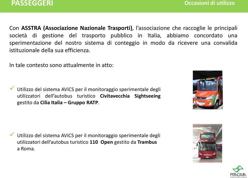 In tale contesto sono attualmente in atto: Utilizzo del sistema AViCS per il monitoraggio sperimentale degli utilizzatori dell autobus turistico Civitavecchia Sightseeing