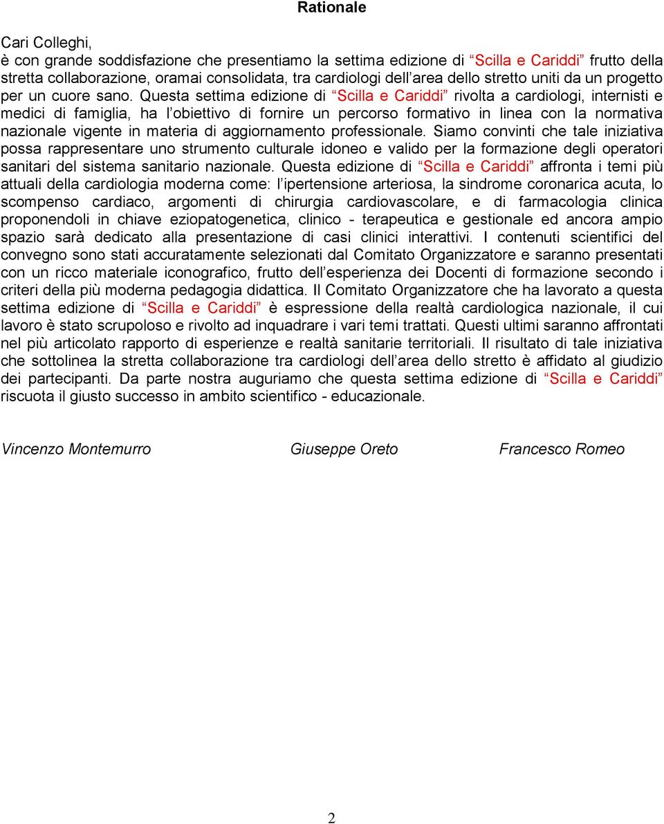 Questa settima edizione di Scilla e Cariddi rivolta a cardiologi, internisti e medici di famiglia, ha l obiettivo di fornire un percorso formativo in linea con la normativa nazionale vigente in