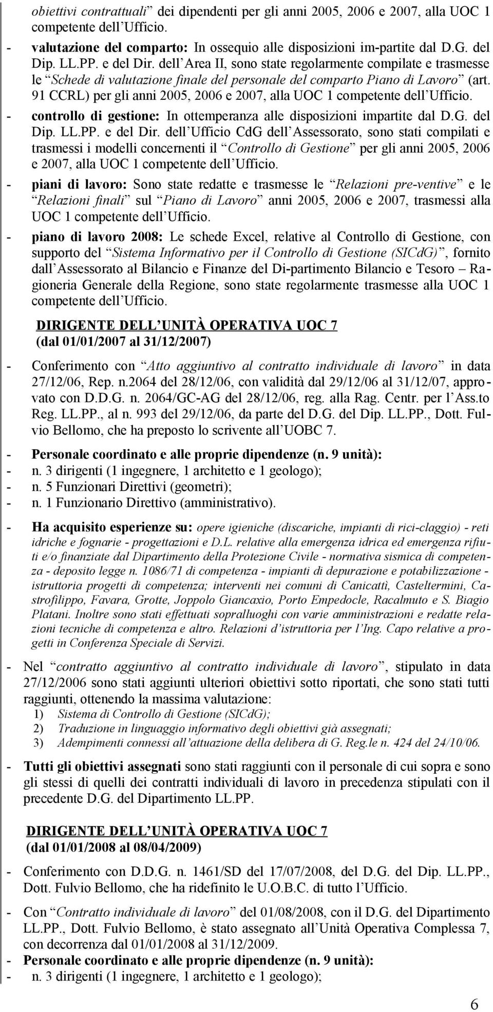 91 CCRL) per gli anni 2005, 2006 e 2007, alla UOC 1 competente dell Ufficio. - controllo di gestione: In ottemperanza alle disposizioni impartite dal D.G. del Dip. LL.PP. e del Dir.