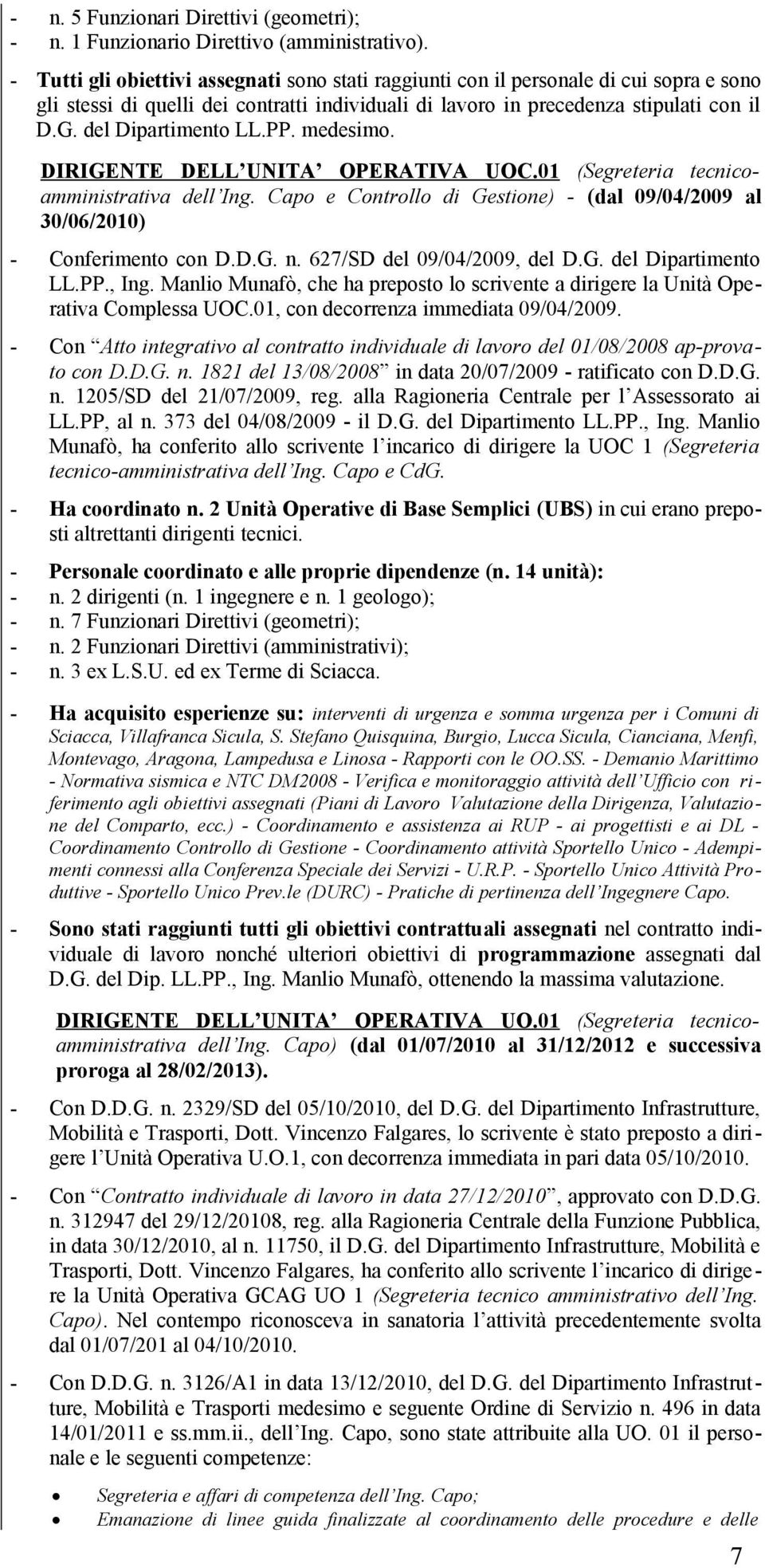 del Dipartimento LL.PP. medesimo. DIRIGENTE DELL UNITA OPERATIVA UOC.01 (Segreteria tecnicoamministrativa dell Ing. Capo e Controllo di Gestione) - (dal 09/04/2009 al 30/06/2010) - Conferimento con D.