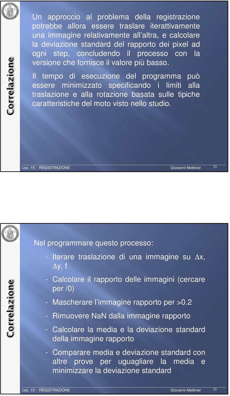 Il tempo di esecuzione del programma può essere minimizzato specificando i limiti alla traslazione e alla rotazione basata sulle tipiche caratteristiche del moto visto nello studio.