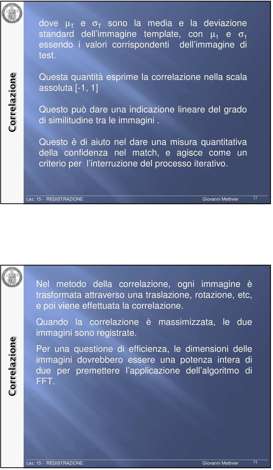 Questo è di aiuto nel dare una misura quantitativa della confidenza nel match, e agisce come un criterio per l interruzione del processo iterativo.