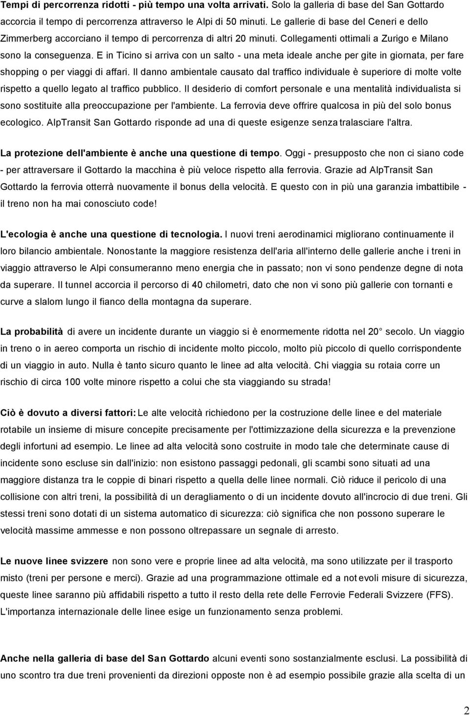 E in Ticino si arriva con un salto - una meta ideale anche per gite in giornata, per fare shopping o per viaggi di affari.