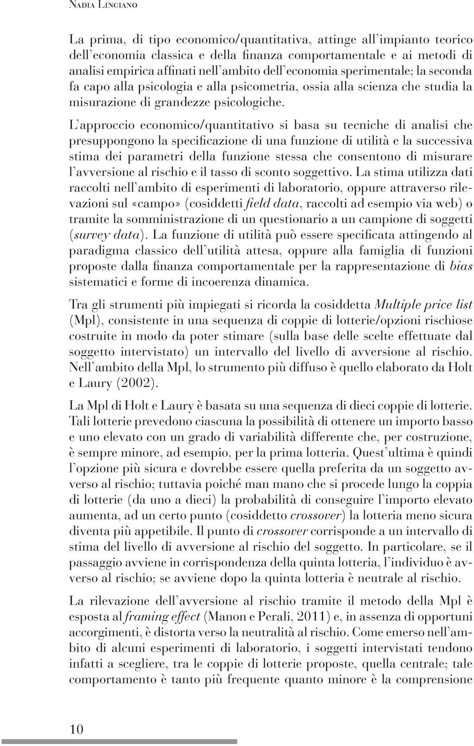 L approccio economico/quantitativo si basa su tecniche di analisi che presuppongono la specificazione di una funzione di utilità e la successiva stima dei parametri della funzione stessa che