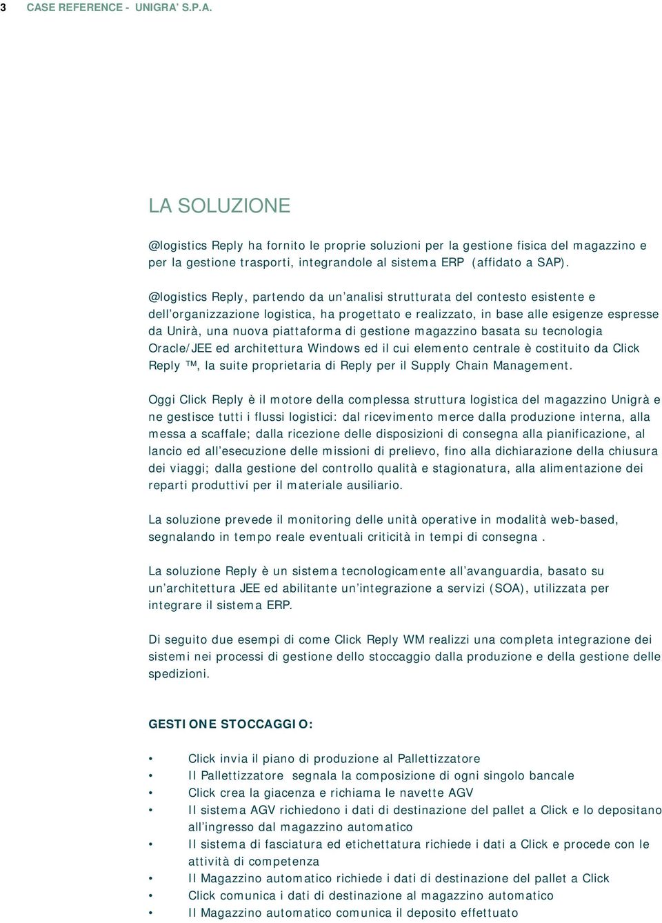 di gestione magazzino basata su tecnologia Oracle/JEE ed architettura Windows ed il cui elemento centrale è costituito da Click Reply, la suite proprietaria di Reply per il Supply Chain Management.