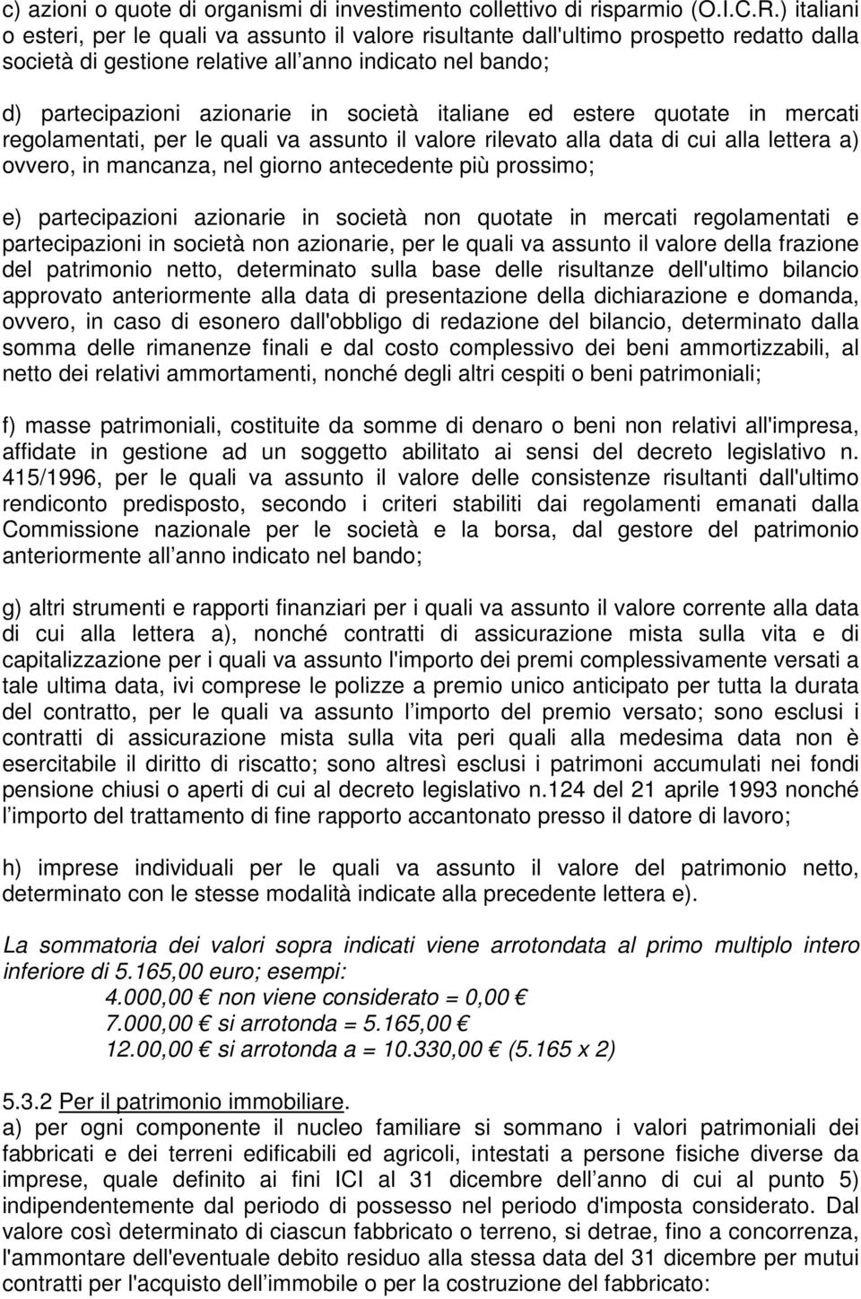 italiane ed estere quotate in mercati regolamentati, per le quali va assunto il valore rilevato alla data di cui alla lettera a) ovvero, in mancanza, nel giorno antecedente più prossimo; e)