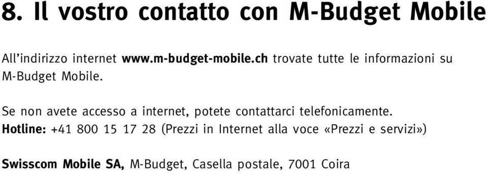 Se non avete accesso a internet, potete contattarci telefonicamente.