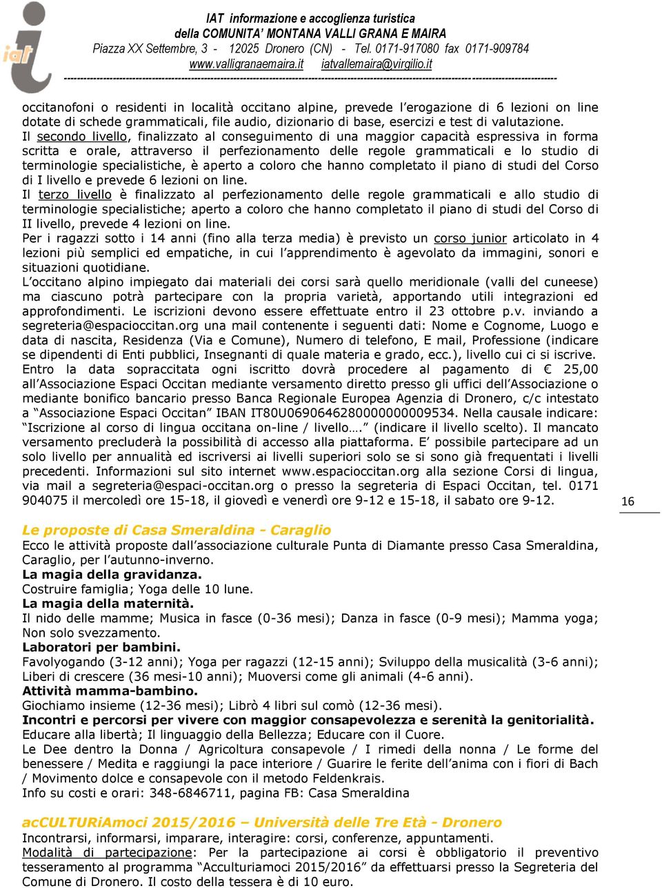 specialistiche, è aperto a coloro che hanno completato il piano di studi del Corso di I livello e prevede 6 lezioni on line.