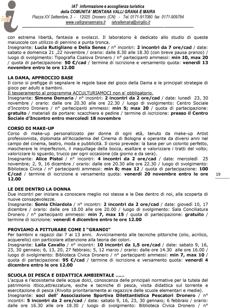 30 (con breve pausa pranzo) / luogo di svolgimento: Tipografia Coalova Dronero / n partecipanti ammessi: min 10, max 20 / quota di partecipazione: 50 /cad / termine di iscrizione e versamento quota: