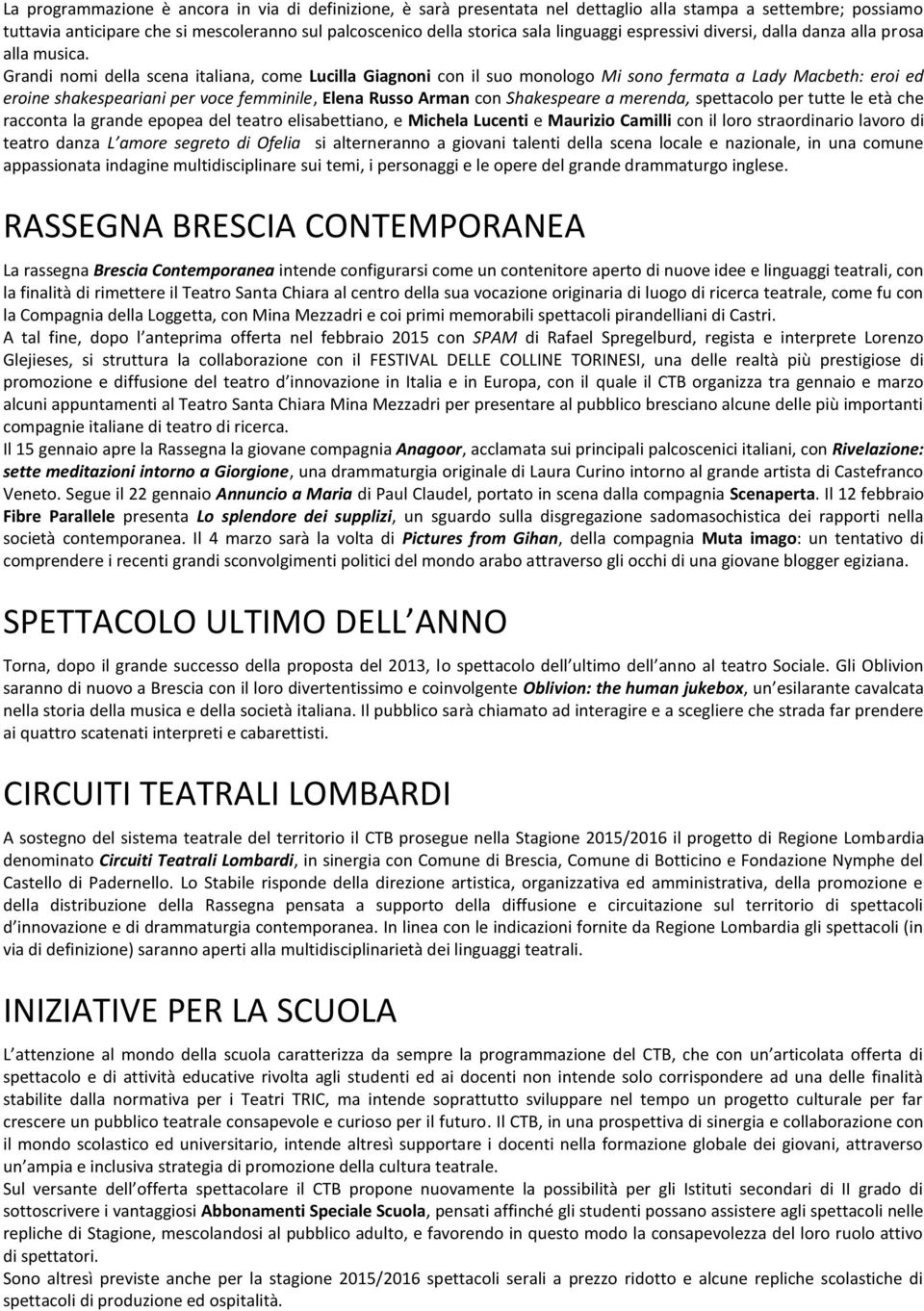 Grandi nomi della scena italiana, come Lucilla Giagnoni con il suo monologo Mi sono fermata a Lady Macbeth: eroi ed eroine shakespeariani per voce femminile, Elena Russo Arman con Shakespeare a