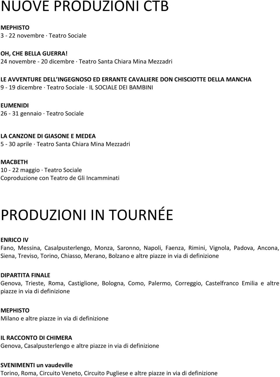 26-31 gennaio Teatro Sociale LA CANZONE DI GIASONE E MEDEA 5-30 aprile Teatro Santa Chiara Mina Mezzadri MACBETH 10-22 maggio Teatro Sociale Coproduzione con Teatro de Gli Incamminati PRODUZIONI IN