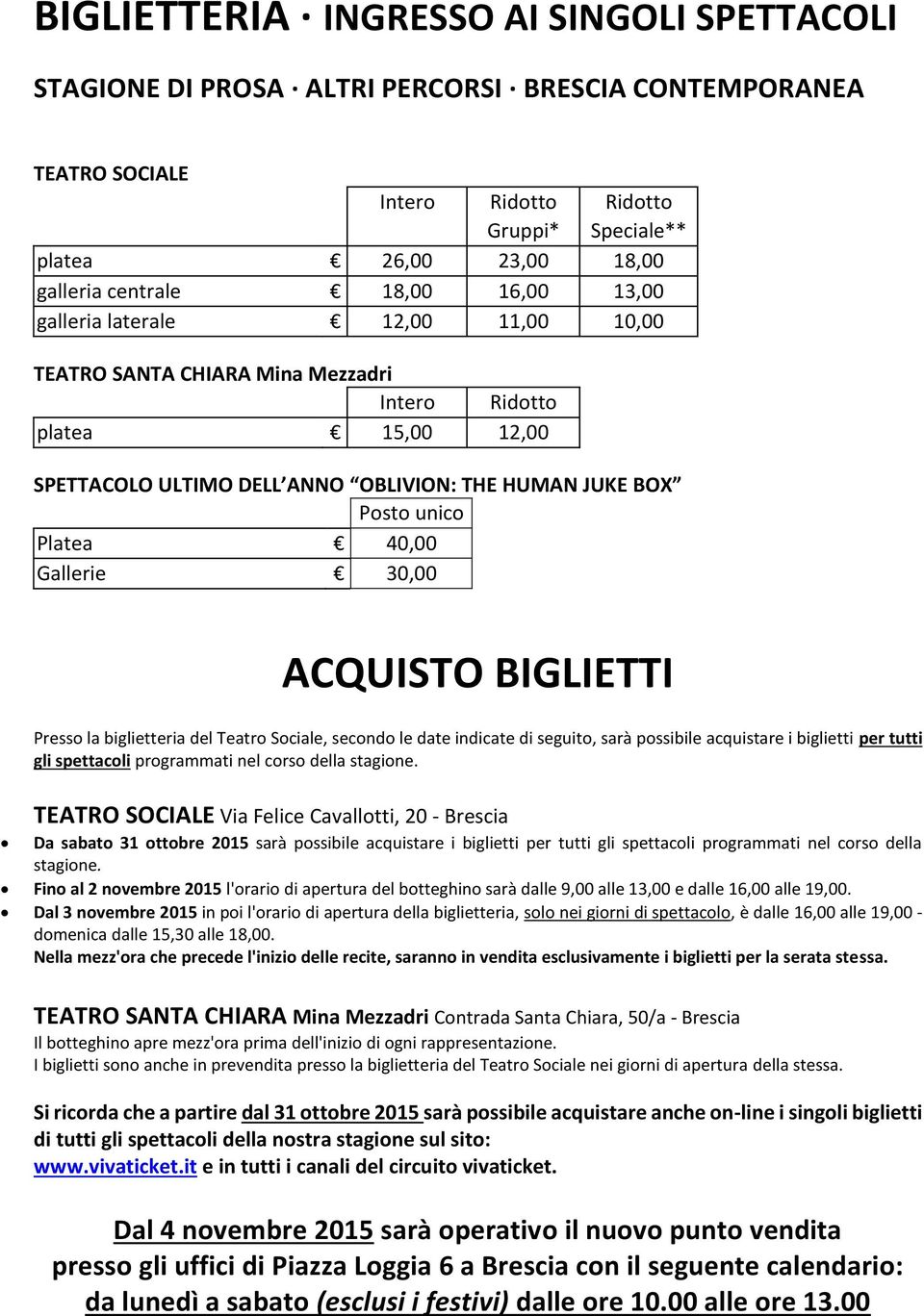 40,00 Gallerie 30,00 ACQUISTO BIGLIETTI Presso la biglietteria del Teatro Sociale, secondo le date indicate di seguito, sarà possibile acquistare i biglietti per tutti gli spettacoli programmati nel