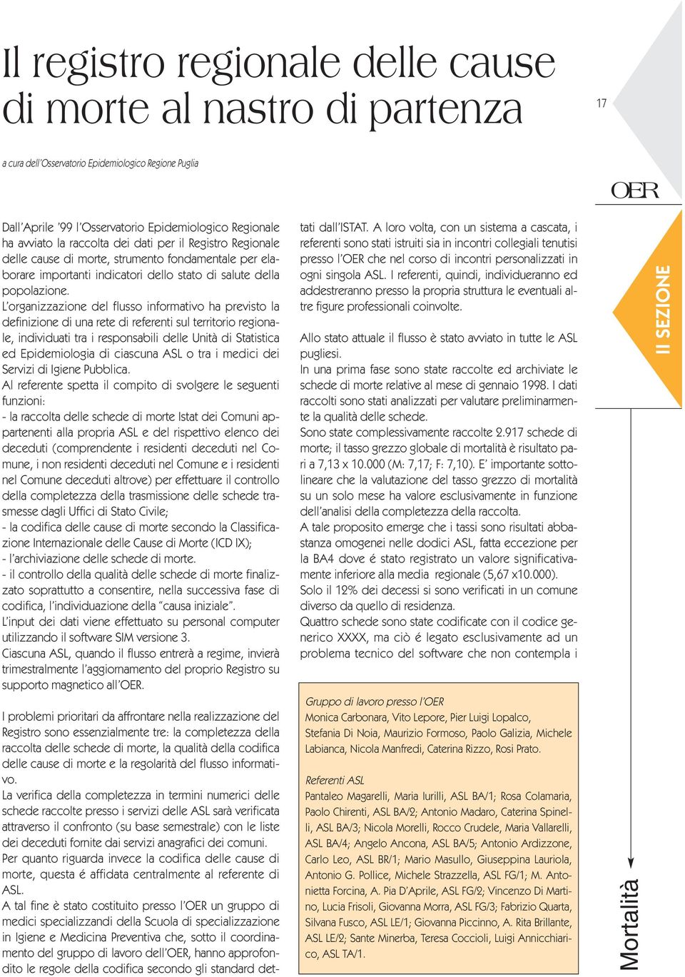 L organizzazione del flusso informativo ha previsto la definizione di una rete di referenti sul territorio regionale, individuati tra i responsabili delle Unità di Statistica ed Epidemiologia di