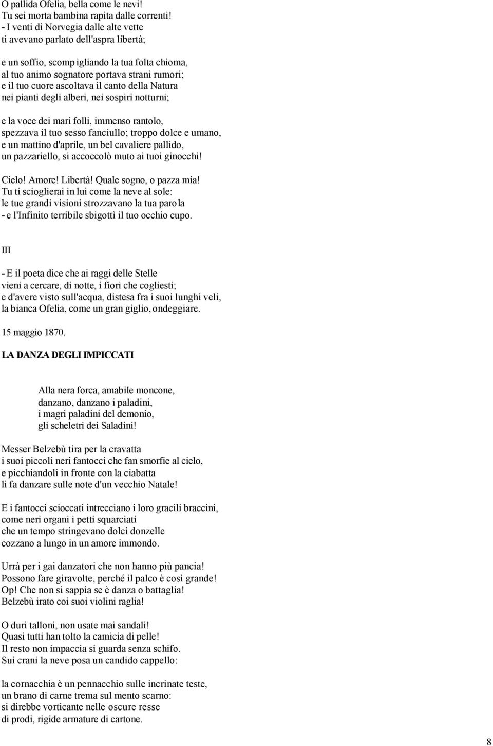 il canto della Natura nei pianti degli alberi, nei sospiri notturni; e la voce dei mari folli, immenso rantolo, spezzava il tuo sesso fanciullo; troppo dolce e umano, e un mattino d'aprile, un bel