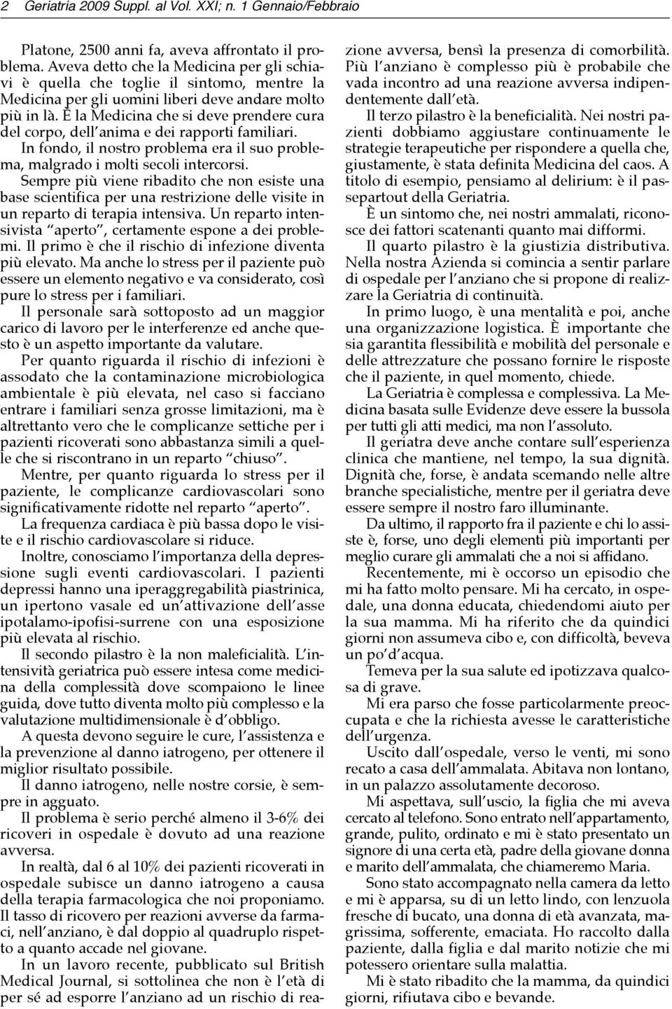 È la Medicina che si deve prendere cura del corpo, dell anima e dei rapporti familiari. In fondo, il nostro problema era il suo problema, malgrado i molti secoli intercorsi.