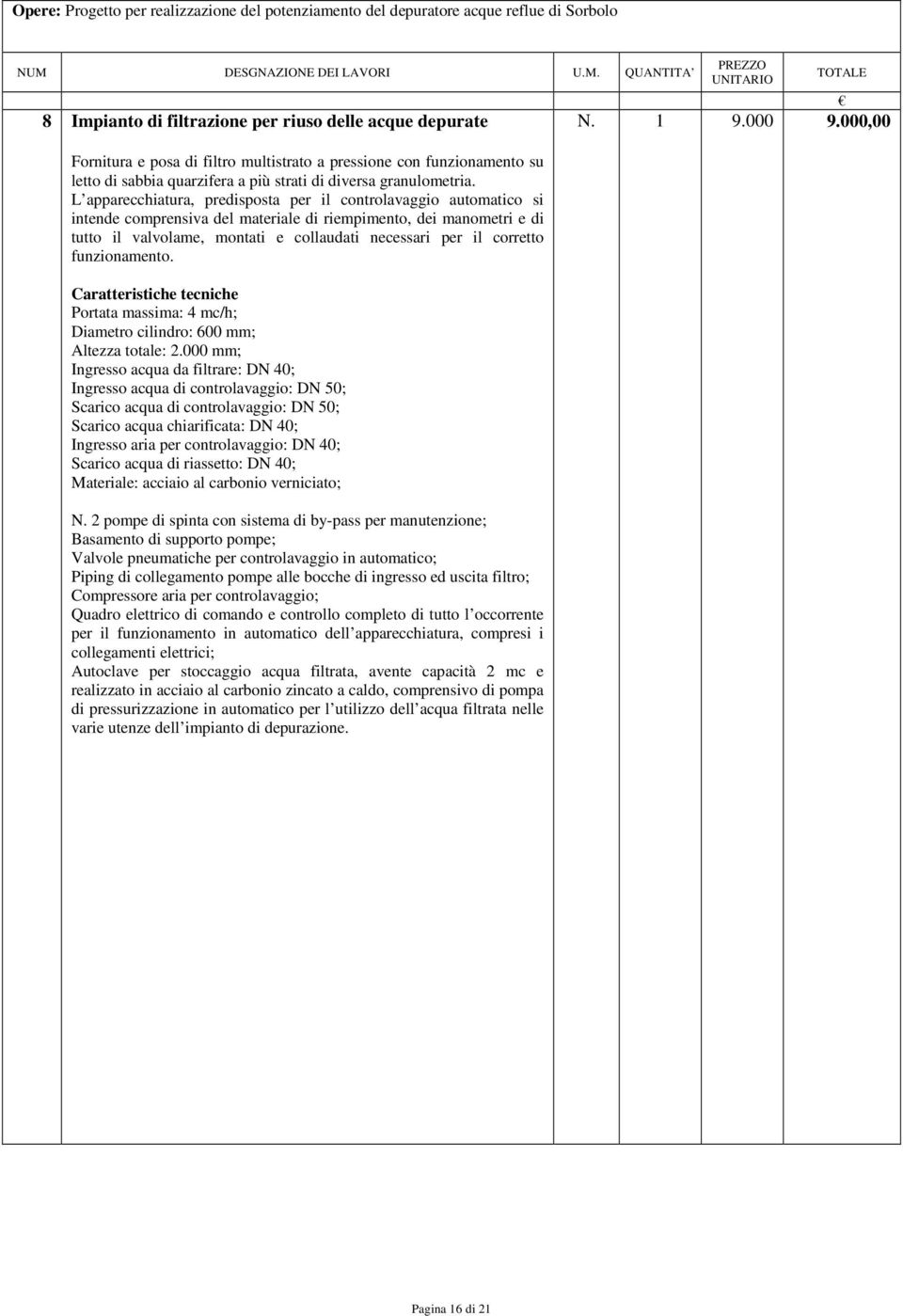 corretto funzionamento. Caratteristiche tecniche Portata massima: 4 mc/h; Diametro cilindro: 600 mm; Altezza totale: 2.