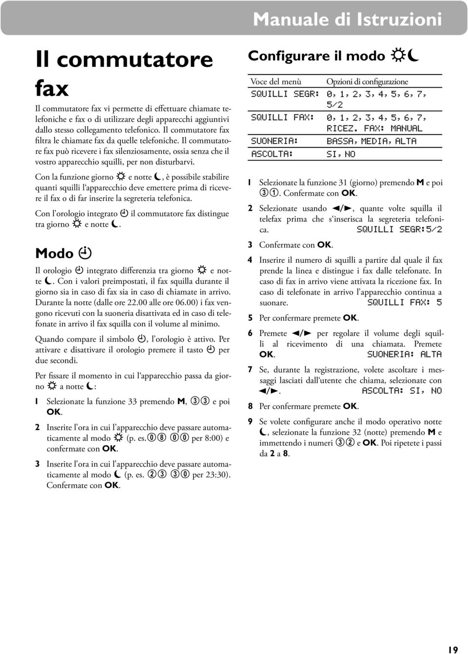 Con la funzione giorno S e notte M, è possibile stabilire quanti squilli l apparecchio deve emettere prima di ricevere il fax o di far inserire la segreteria telefonica.