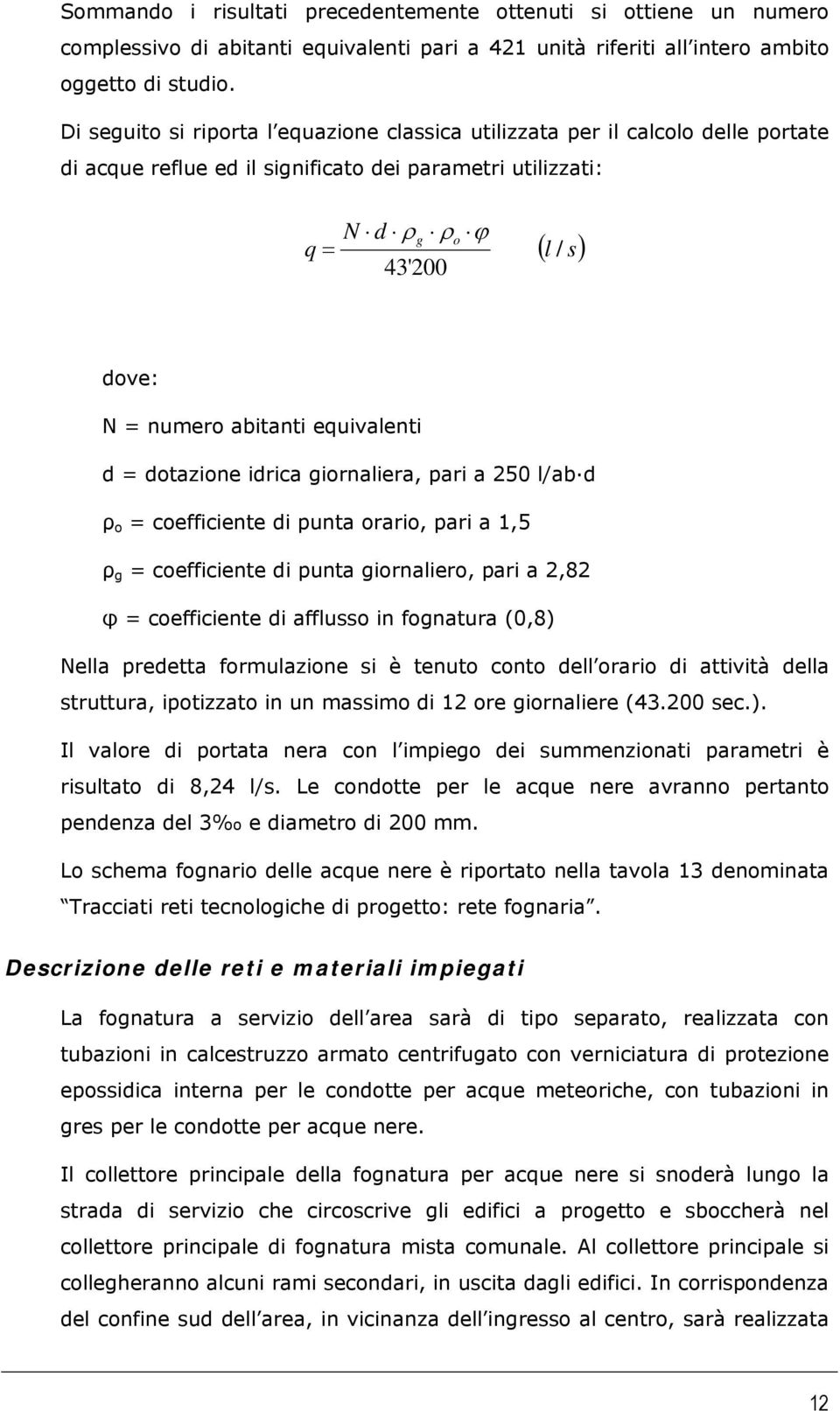 abitanti equivalenti d = dotazione idrica giornaliera, pari a 250 l/ab d ρ o = coefficiente di punta orario, pari a 1,5 ρ g = coefficiente di punta giornaliero, pari a 2,82 φ = coefficiente di