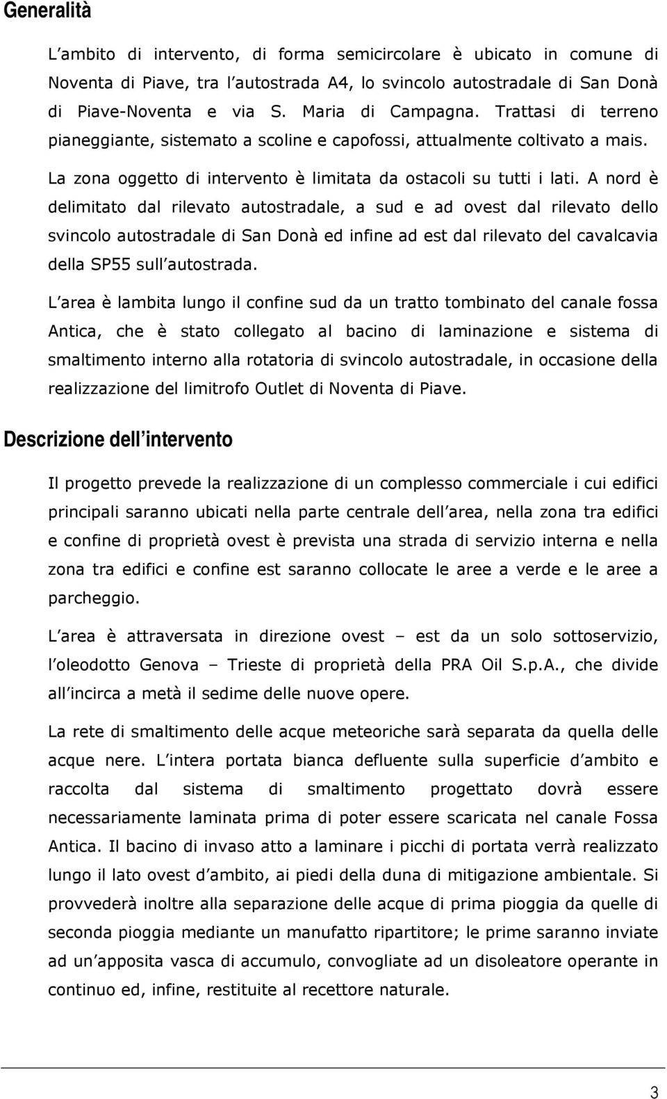 A nord è delimitato dal rilevato autostradale, a sud e ad ovest dal rilevato dello svincolo autostradale di San Donà ed infine ad est dal rilevato del cavalcavia della SP55 sull autostrada.