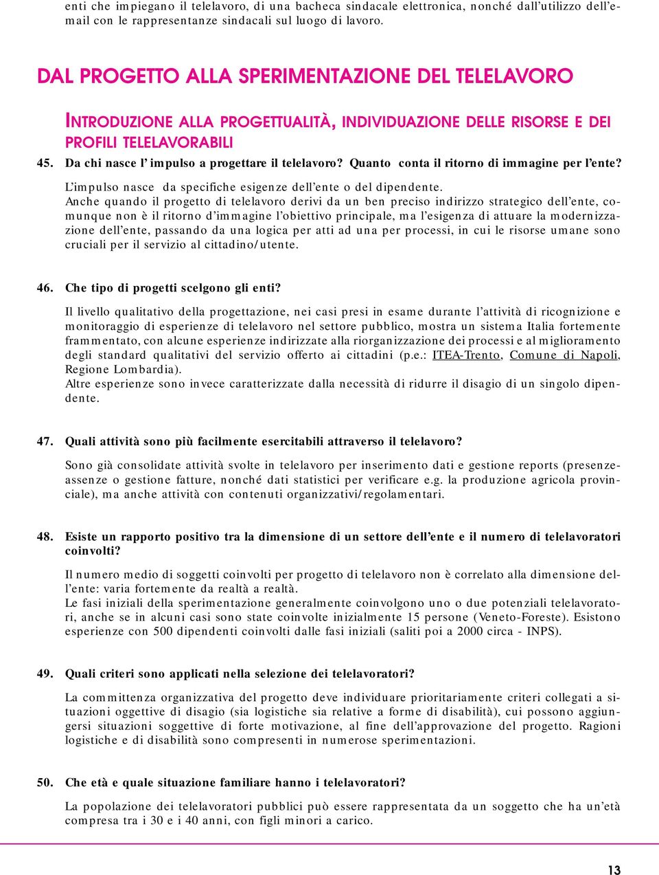 Quanto conta il ritorno di immagine per l ente? L impulso nasce da specifiche esigenze dell ente o del dipendente.