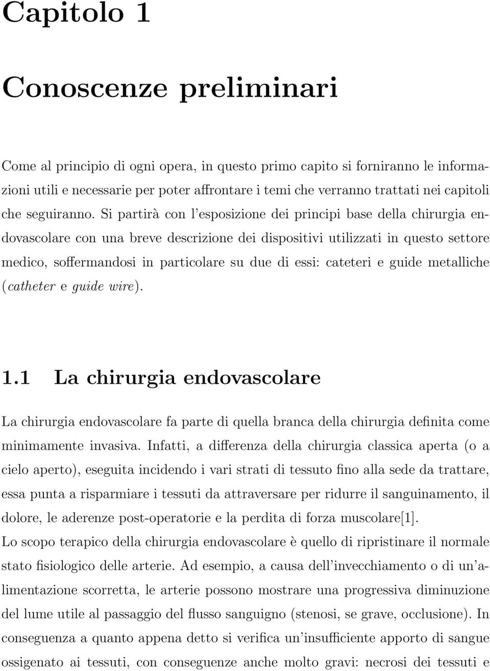 Si partirà con l esposizione dei principi base della chirurgia endovascolare con una breve descrizione dei dispositivi utilizzati in questo settore medico, soffermandosi in particolare su due di