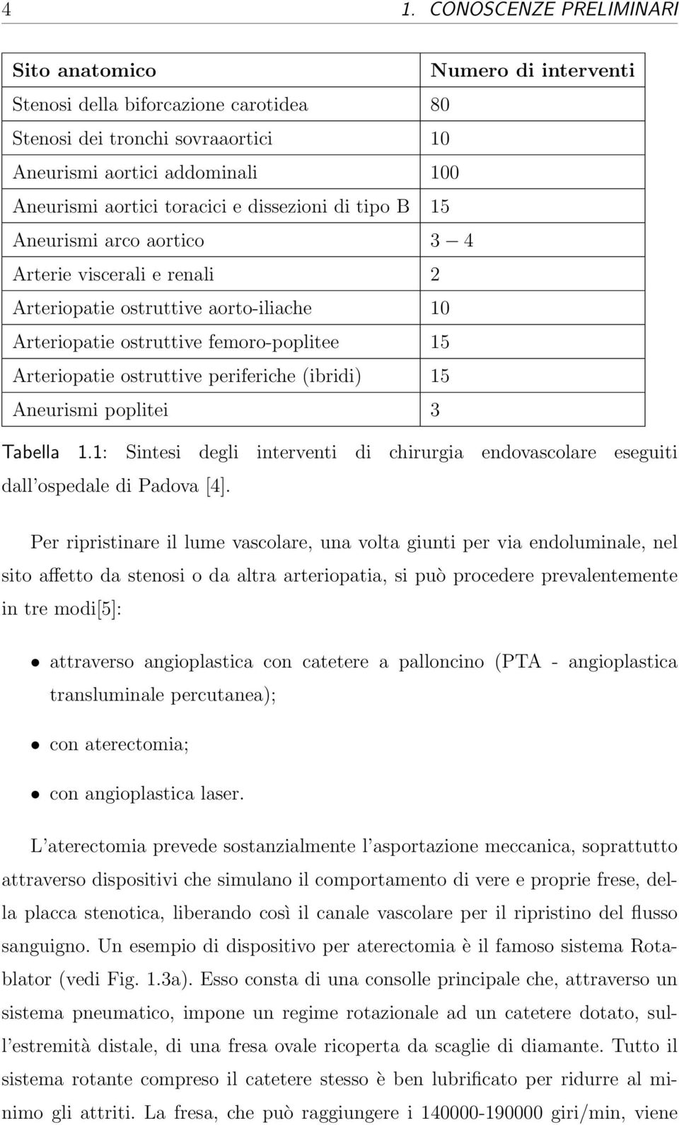 periferiche (ibridi) 15 Aneurismi poplitei 3 Tabella 1.1: Sintesi degli interventi di chirurgia endovascolare eseguiti dall ospedale di Padova [4].