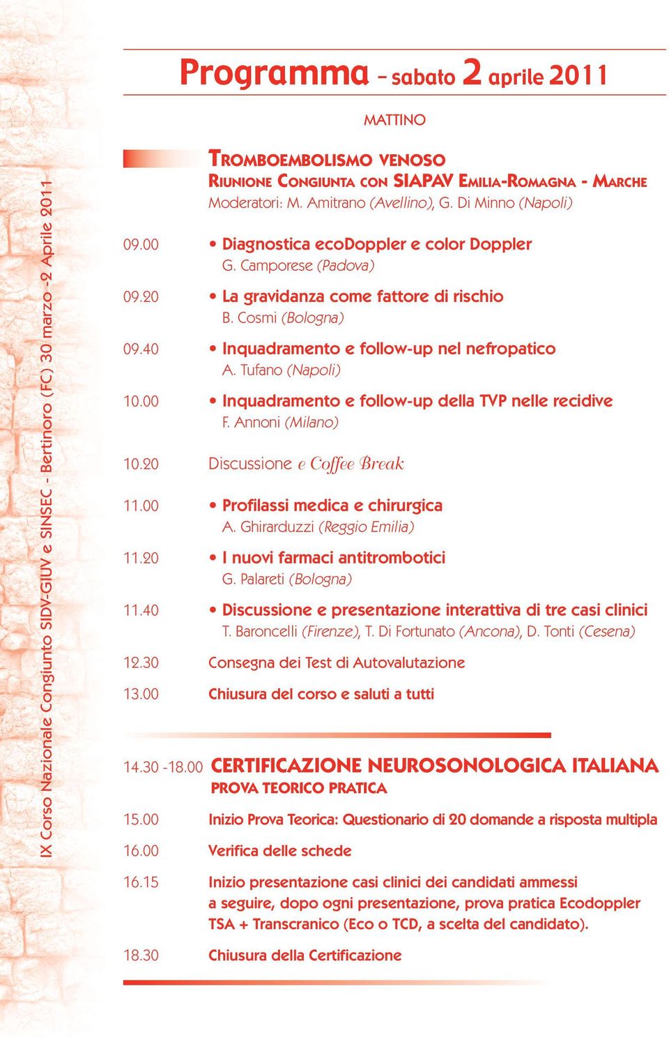 40 Inquadramento e follow-up nel nefropatico A. Tufano (Napoli) 10.00 Inquadramento e follow-up della TVP nelle recidive F. Annoni (Milano) 10.20 Discussione e Coffee Break 11.