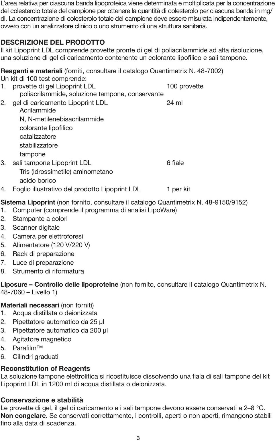 Descrizione del prodotto Il kit Lipoprint LDL comprende provette pronte di gel di poliacrilammide ad alta risoluzione, una soluzione di gel di caricamento contenente un colorante lipofilico e sali