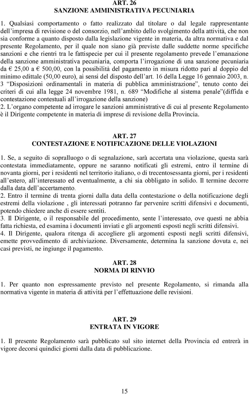 quanto disposto dalla legislazione vigente in materia, da altra normativa e dal presente Regolamento, per il quale non siano già previste dalle suddette norme specifiche sanzioni e che rientri tra le