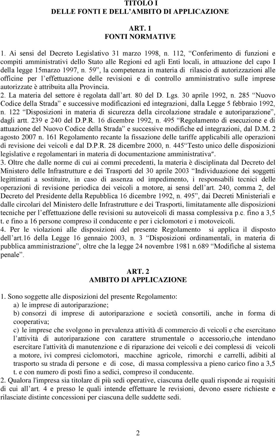 59, la competenza in materia di rilascio di autorizzazioni alle officine per l effettuazione delle revisioni e di controllo amministrativo sulle imprese autorizzate è attribuita alla Provincia. 2.