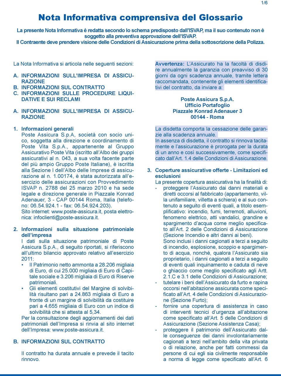 INFORMAZIONI SULL IMPRESA DI ASSICU- RAZIONE B. INFORMAZIONI SUL CONTRATTO C. INFORMAZIONI SULLE PROCEDURE LIQUI- DATIVE E SUI RECLAMI A. INFORMAZIONI SULL IMPRESA DI ASSICU- RAZIONE 1.