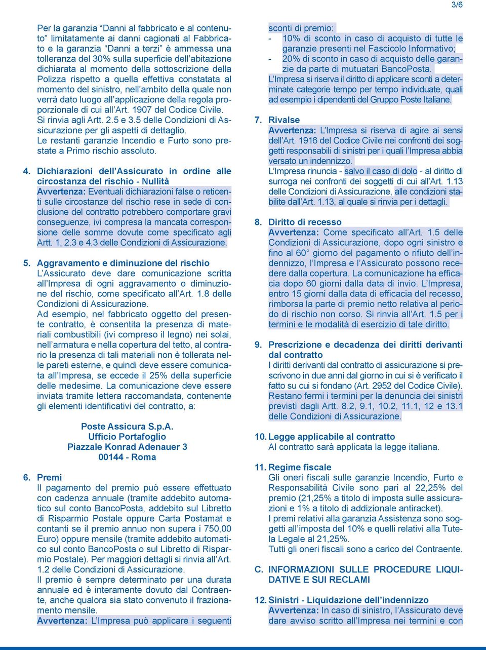 proporzionale di cui all Art. 1907 del Codice Civile. Si rinvia agli Artt. 2.5 e 3.5 delle Condizioni di Assicurazione per gli aspetti di dettaglio.