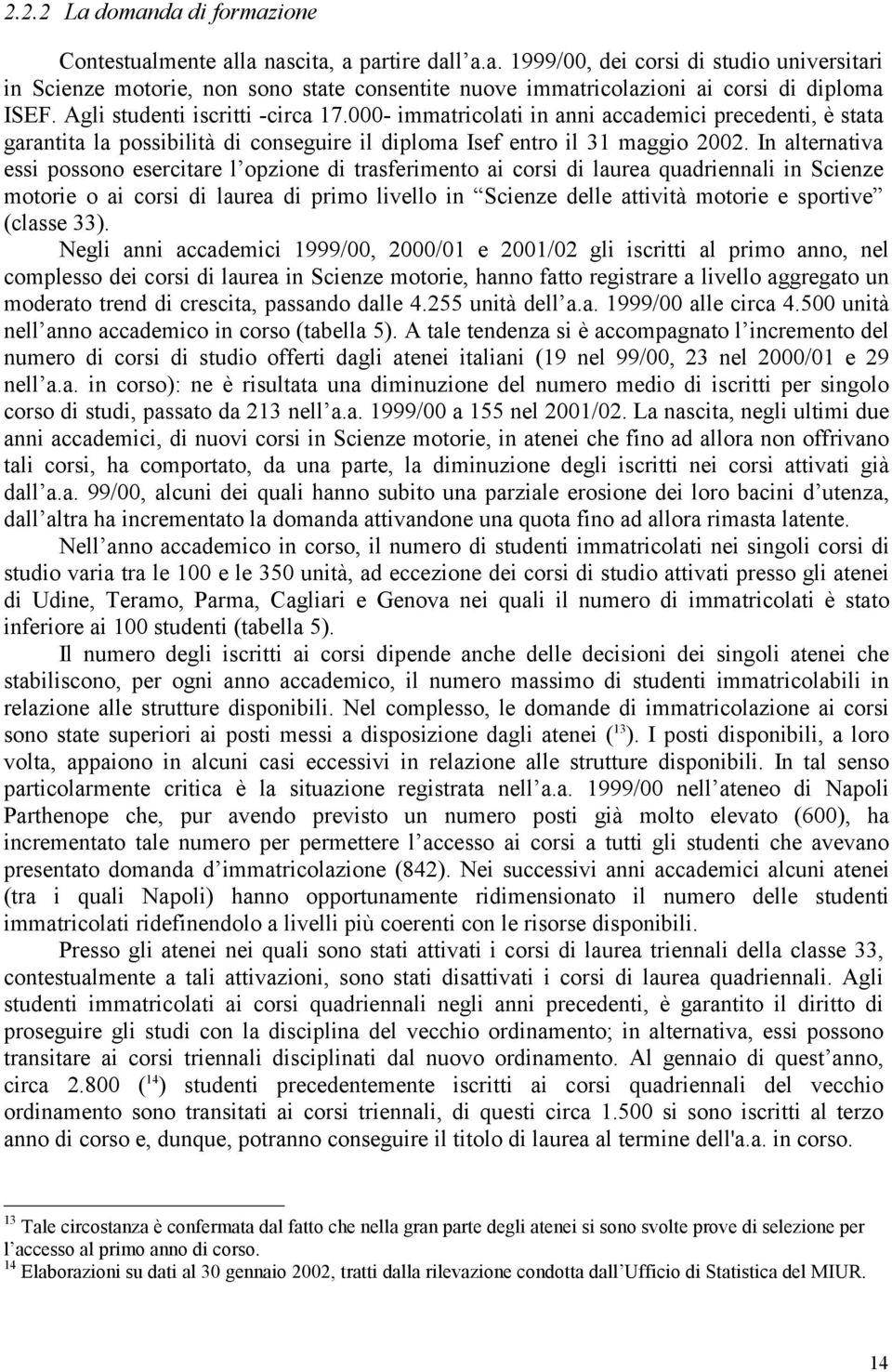 In alternativa essi possono esercitare l opzione di trasferimento ai corsi di laurea quadriennali in Scienze motorie o ai corsi di laurea di primo livello in Scienze delle attività motorie e sportive