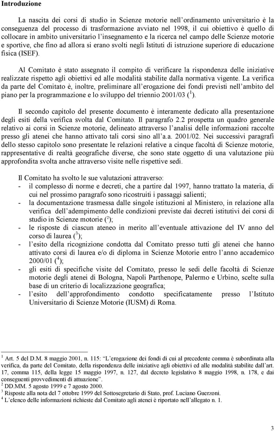 Al Comitato è stato assegnato il compito di verificare la rispondenza delle iniziative realizzate rispetto agli obiettivi ed alle modalità stabilite dalla normativa vigente.