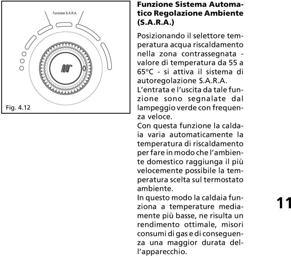 biente (S.A.R.A.) Posizionando il selettore temperatura acqua riscaldamento nella zona contrassegnata - valore di temperatura da 55 a 65 C - si attiva il sistema di autoregolazione S.