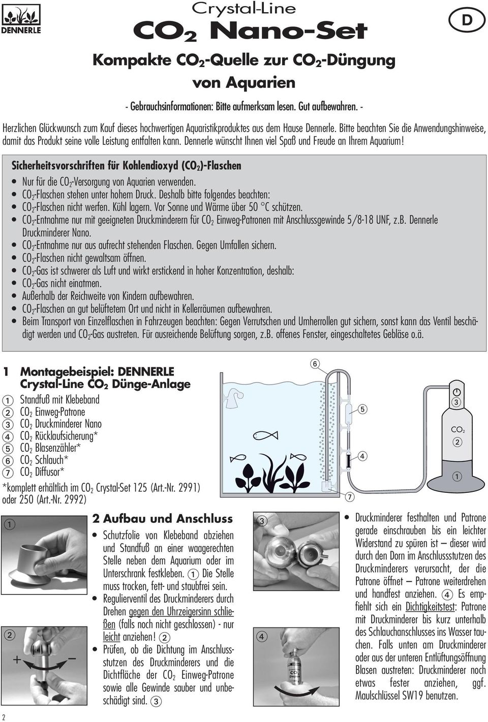 Dennerle wünscht Ihnen viel Spaß und Freude an Ihrem Aquarium! Sicherheitsvorschriften für Kohlendioxyd (CO 2 )-Flaschen Nur für die CO 2 -Versorgung von Aquarien verwenden.