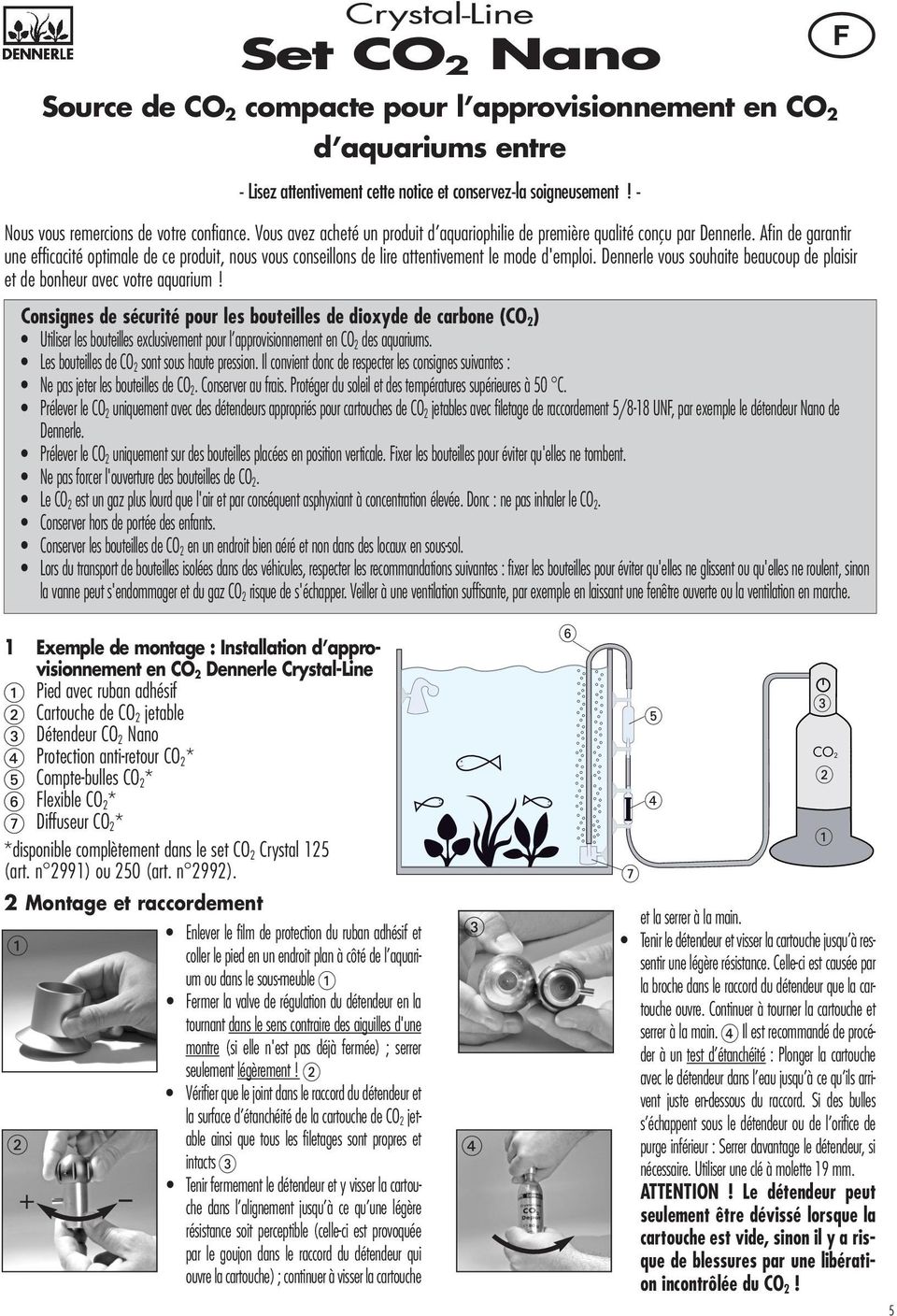 Afin de garantir une efficacité optimale de ce produit, nous vous conseillons de lire attentivement le mode d'emploi. Dennerle vous souhaite beaucoup de plaisir et de bonheur avec votre aquarium!