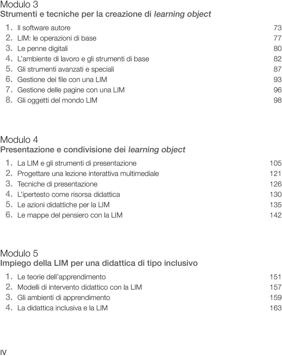 Gli oggetti del mondo LIM 98 Modulo 4 Presentazione e condivisione dei learning object 04. La LIM e gli strumenti di presentazione 05 2. Progettare una lezione interattiva multimediale 2 3.