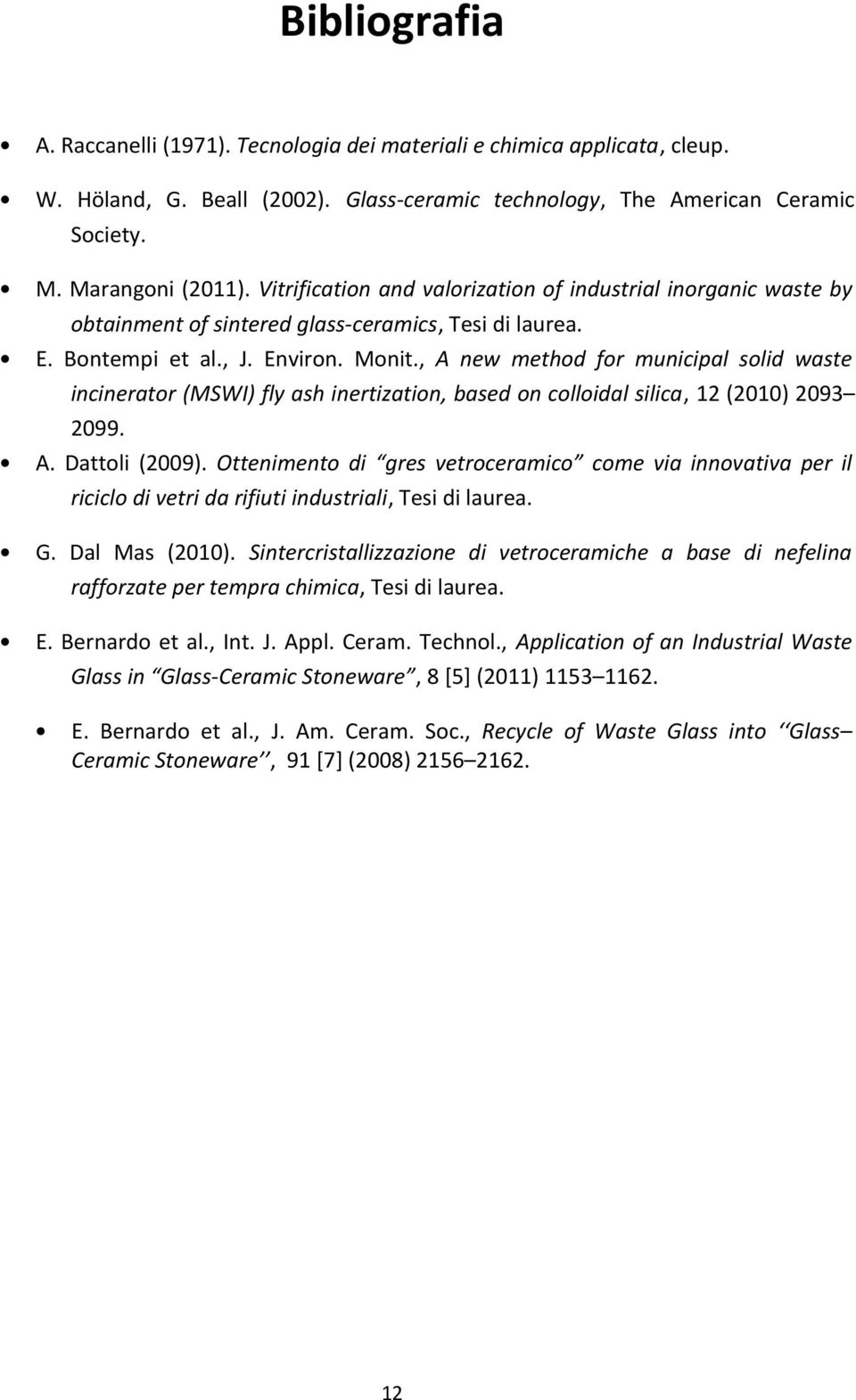 , A new method for municipal solid waste incinerator (MSWI) fly ash inertization, based on colloidal silica, 12 (2010) 2093 2099. A. Dattoli (2009).