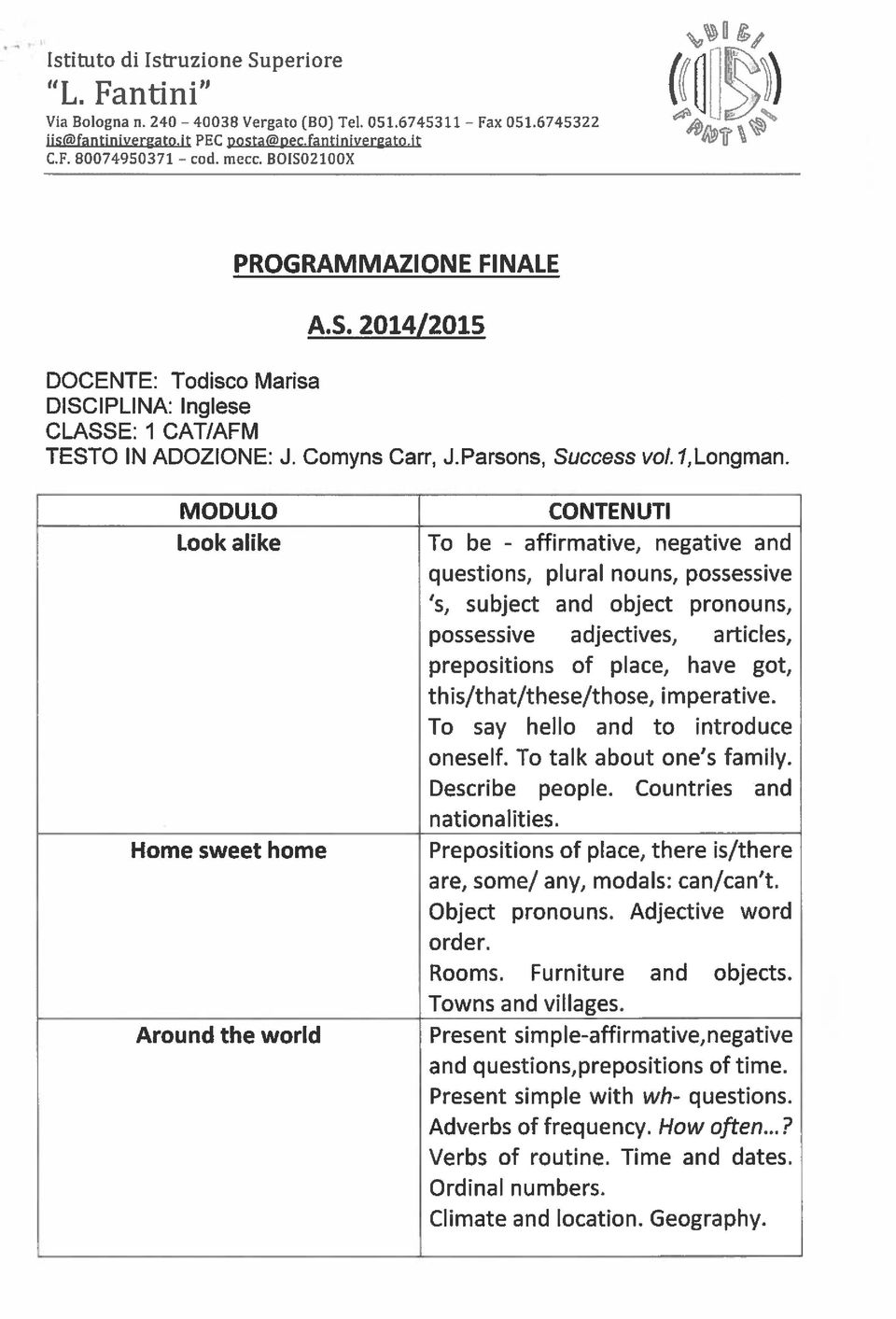 MODULO CONTENUTI Look alike To be - affirmative, negative and questions, plural nouns, possessive s, subject and object pronouns, possessive adjectives, articles, prepositions of piace, have got,