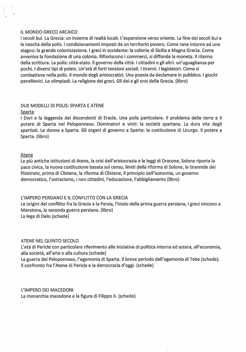 Come avveniva la fondazione di una colonia. Rifioriscono i commerci, si diffonde la moneta. Il ritorno della scrittura. La polis: città-stato. Il governo della città.