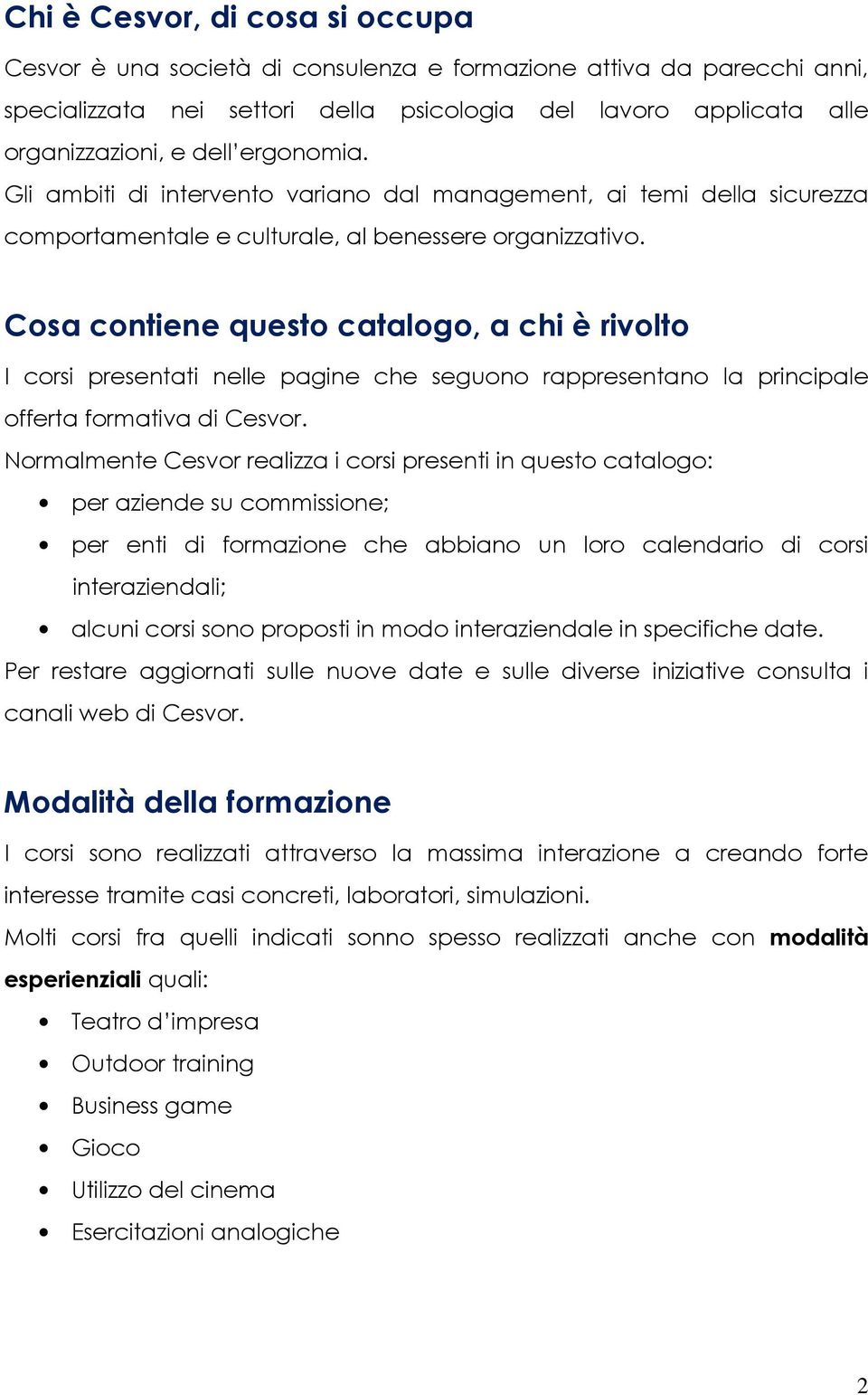 Cosa contiene questo catalogo, a chi è rivolto I corsi presentati nelle pagine che seguono rappresentano la principale offerta formativa di Cesvor.