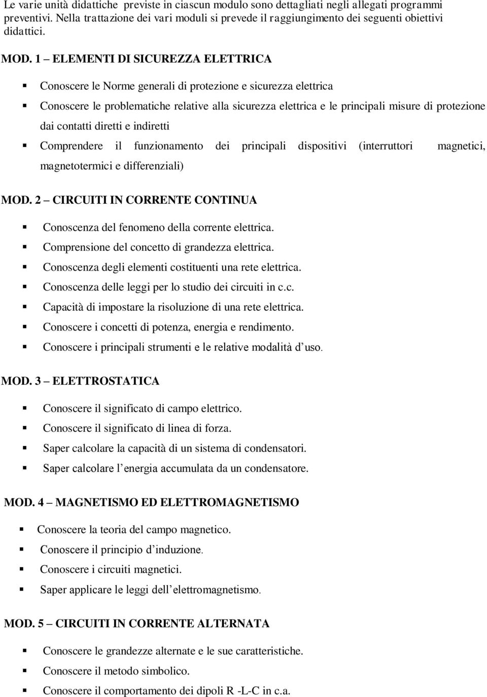 1 ELEMENTI DI SICUREZZA ELETTRICA Conoscere le Norme generali di protezione e sicurezza elettrica Conoscere le problematiche relative alla sicurezza elettrica e le principali misure di protezione dai